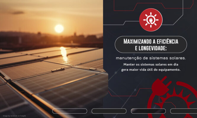 Maximizando a eficiência e longevidade: manutenção de sistemas solares.