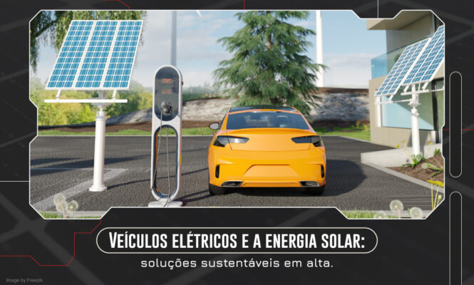 Veículos elétricos e a energia solar: soluções sustentáveis em alta.