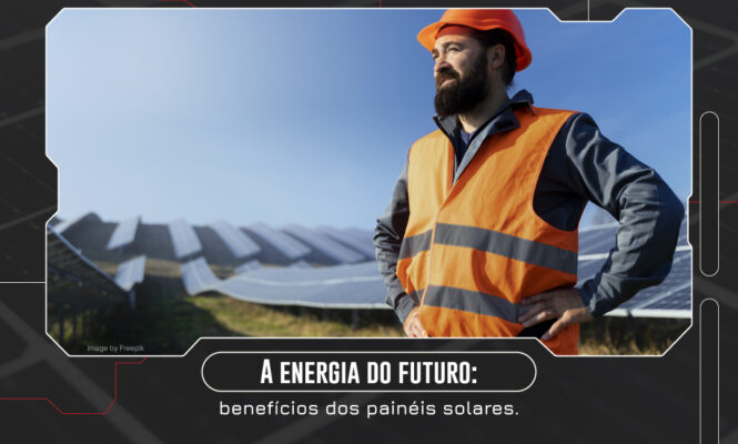 A energia do futuro: benefícios dos painéis solares.