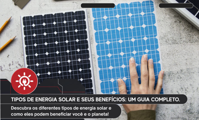 Tipos de energia solar e seus benefícios: um guia completo.