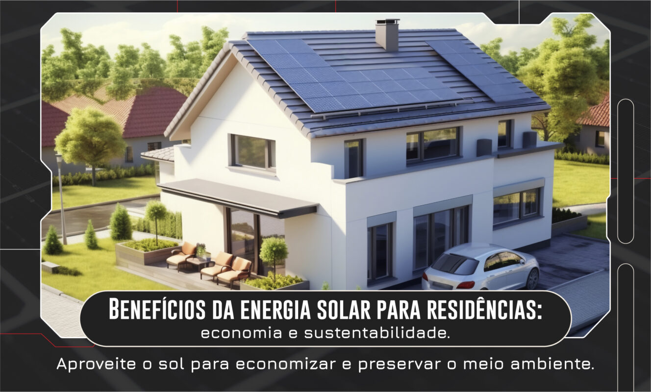 Benefícios da energia solar para residências: economia e sustentabilidade.