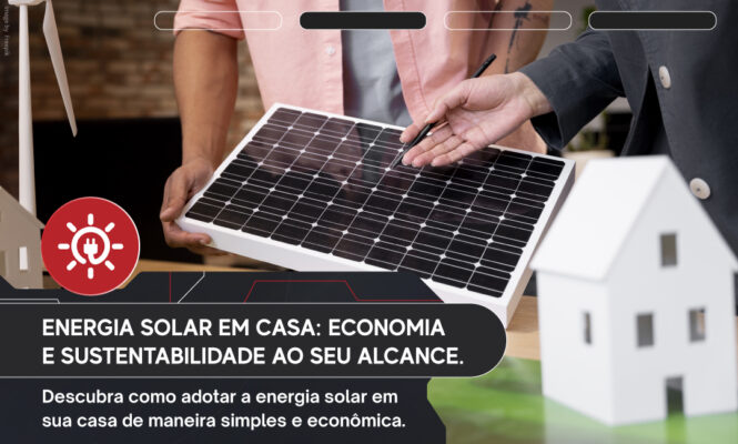 Energia solar em casa: economia e sustentabilidade ao seu alcance.