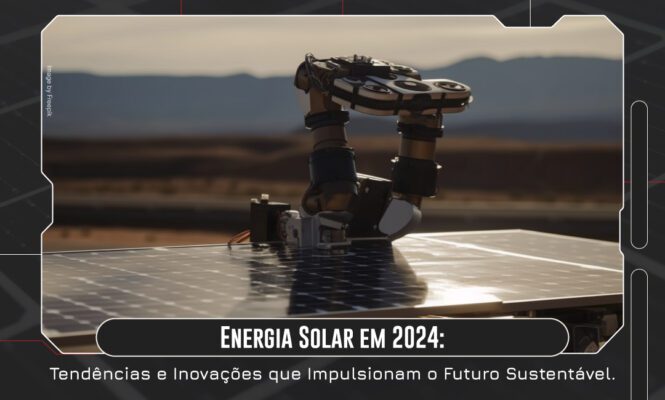Energia Solar em 2024: Tendências e Inovações que Impulsionam o Futuro Sustentável.