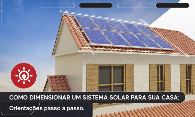 Como Dimensionar um Sistema Solar para sua Casa: Orientações passo a passo