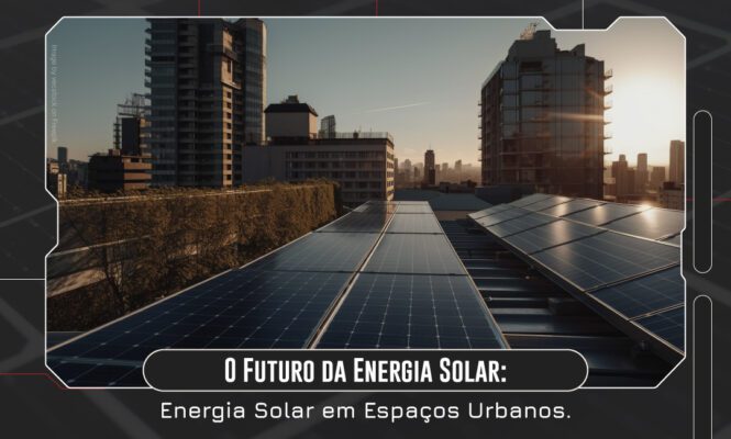 O Futuro da Energia Solar: Energia Solar em Espaços Urbanos.