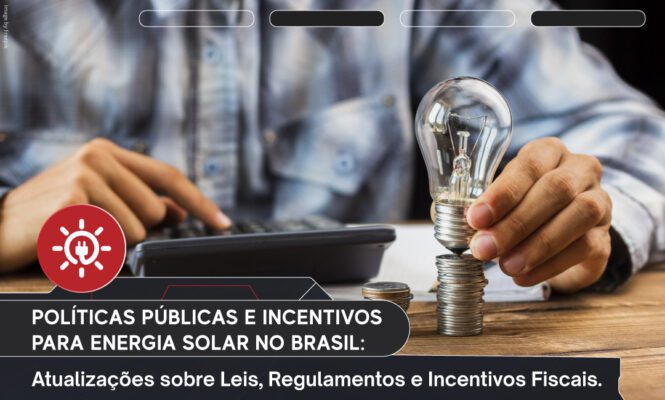 Políticas Públicas e Incentivos para Energia Solar no Brasil: Atualizações sobre Leis, Regulamentos e Incentivos Fiscais.