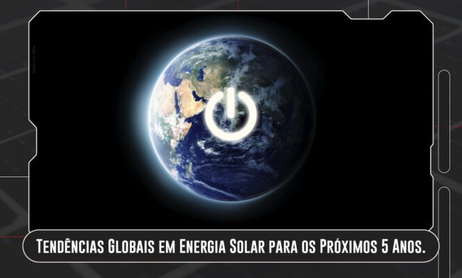 Tendências Globais em Energia Solar para os Próximos 5 Anos.