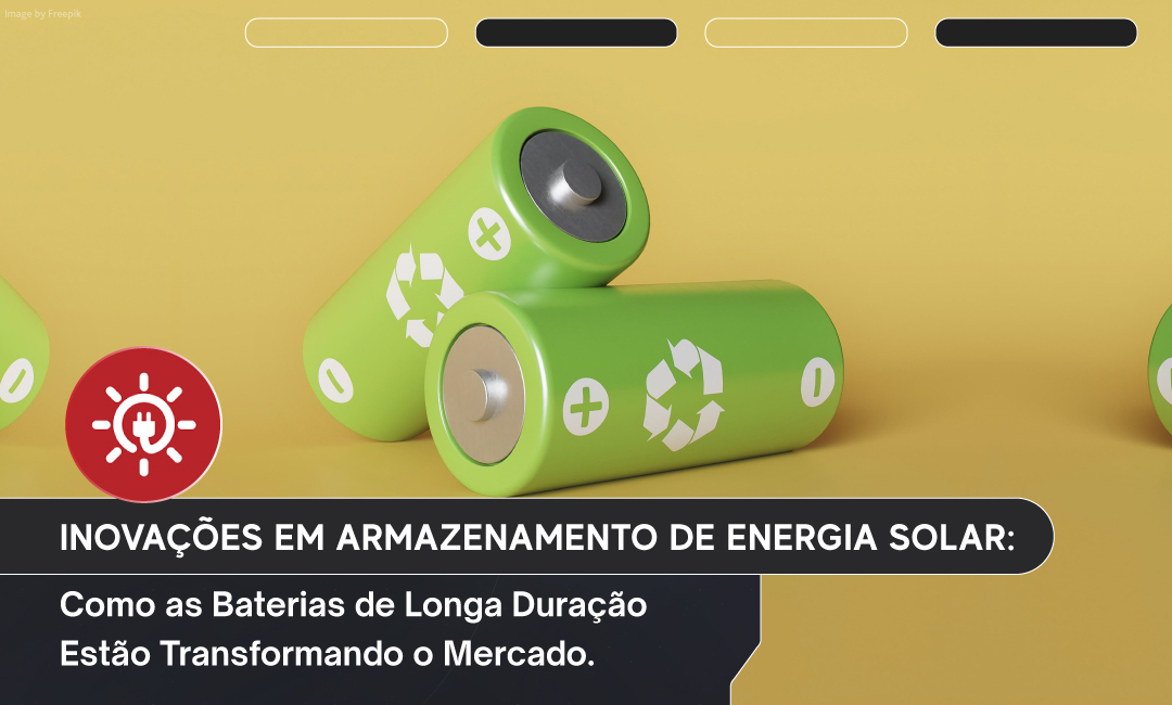 Inovações em Armazenamento de Energia Solar: Como as Baterias de Longa Duração Estão Transformando o Mercado.