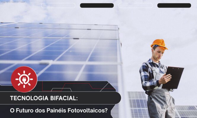 Tecnologia Bifacial: O Futuro dos Painéis Fotovoltaicos?