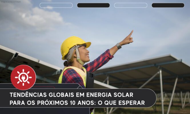 Tendências Globais em Energia Solar para os Próximos 10 Anos: O Que Esperar?
