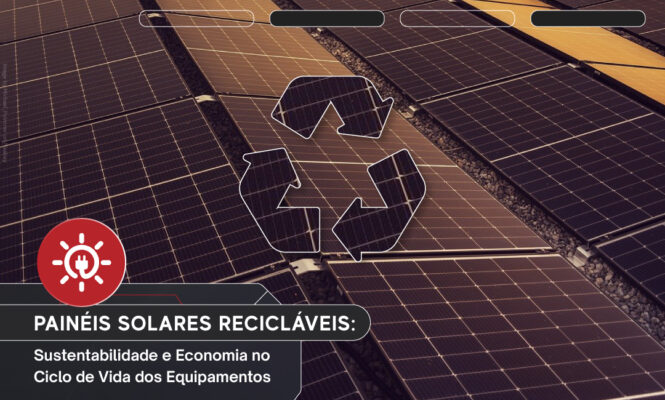 Painéis Solares Recicláveis: Sustentabilidade e Economia no Ciclo de Vida dos Equipamentos