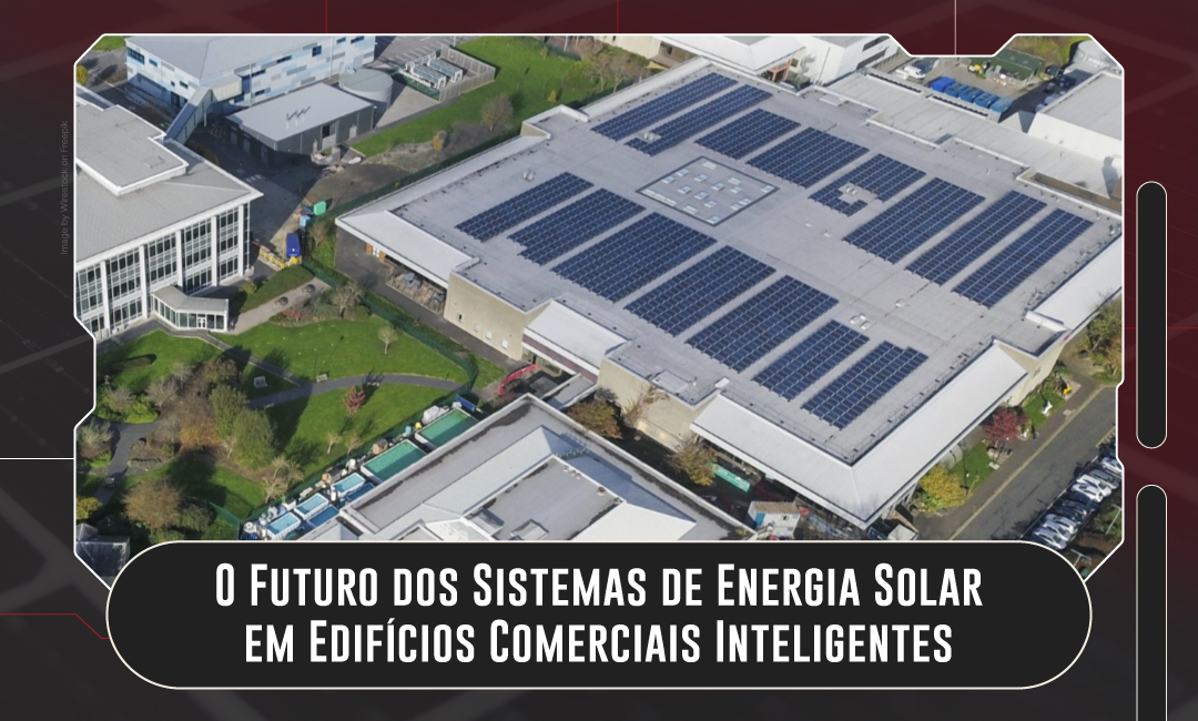 O Futuro dos Sistemas de Energia Solar em Edifícios Comerciais Inteligentes