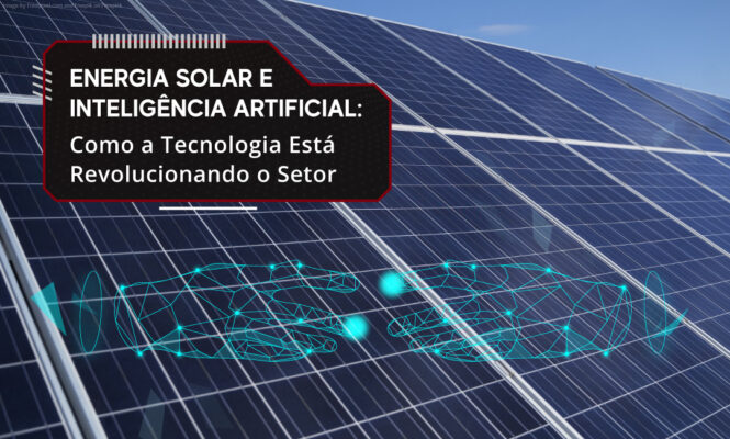 Energia Solar e Inteligência Artificial: Como a Tecnologia Está Revolucionando o Setor