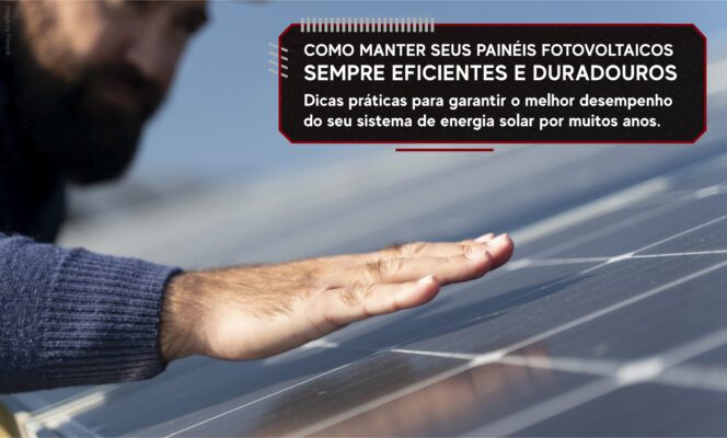 Como Manter Seus Painéis Fotovoltaicos Sempre Eficientes e Duradouros