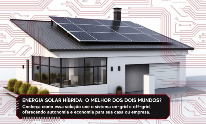 Energia solar híbrida: o melhor dos dois mundos?