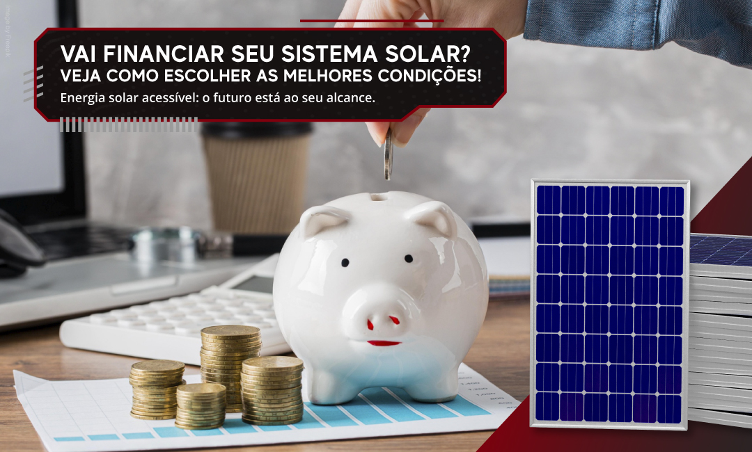 Vai financiar seu sistema solar? Veja como escolher as melhores condições!