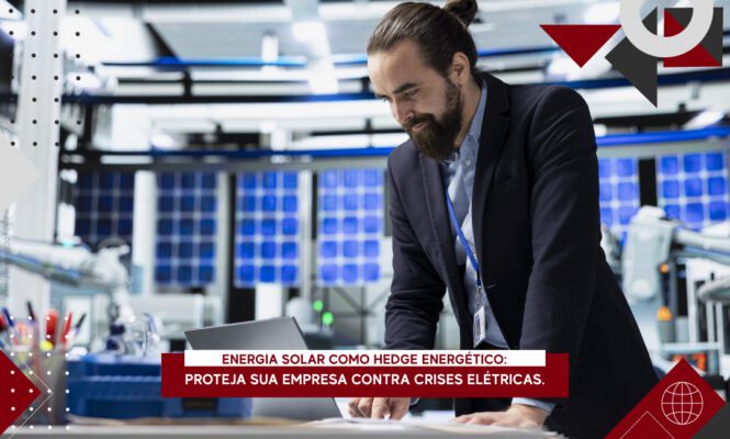 Energia solar como hedge energético: proteja sua empresa contra crises elétricas